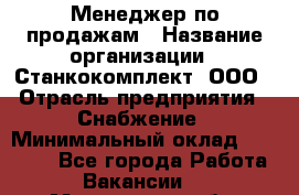 Менеджер по продажам › Название организации ­ Станкокомплект, ООО › Отрасль предприятия ­ Снабжение › Минимальный оклад ­ 50 000 - Все города Работа » Вакансии   . Мурманская обл.,Оленегорск г.